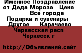 Именное Поздравление от Деда Мороза › Цена ­ 250 - Все города Подарки и сувениры » Другое   . Карачаево-Черкесская респ.,Черкесск г.